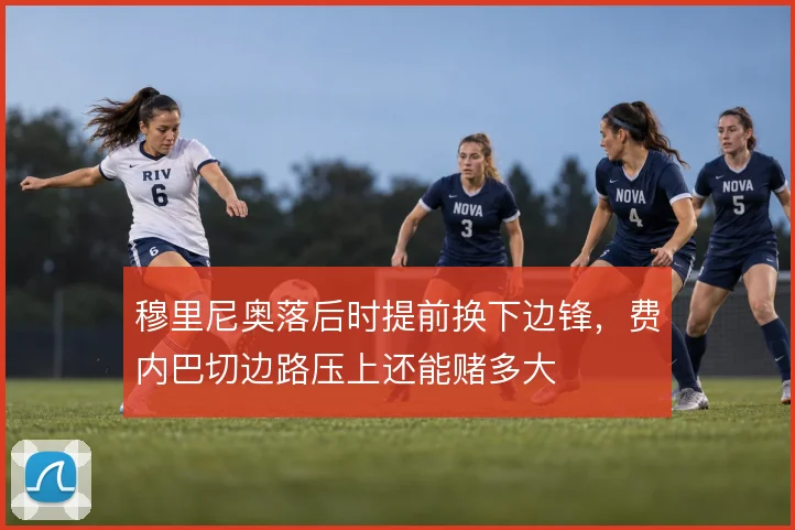 穆里尼奥落后时提前换下边锋，费内巴切边路压上还能赌多大