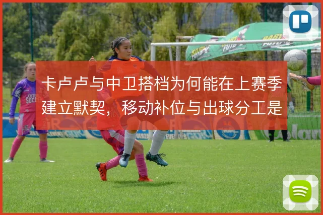 卡卢卢与中卫搭档为何能在上赛季建立默契，移动补位与出球分工是关键