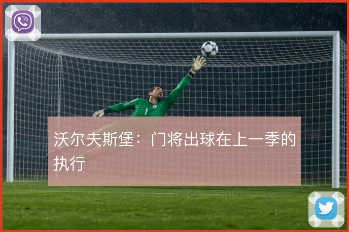 沃尔夫斯堡:门将出球在上一季的执行