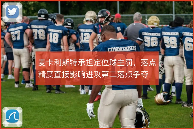 麦卡利斯特承担定位球主罚，落点精度直接影响进攻第二落点争夺