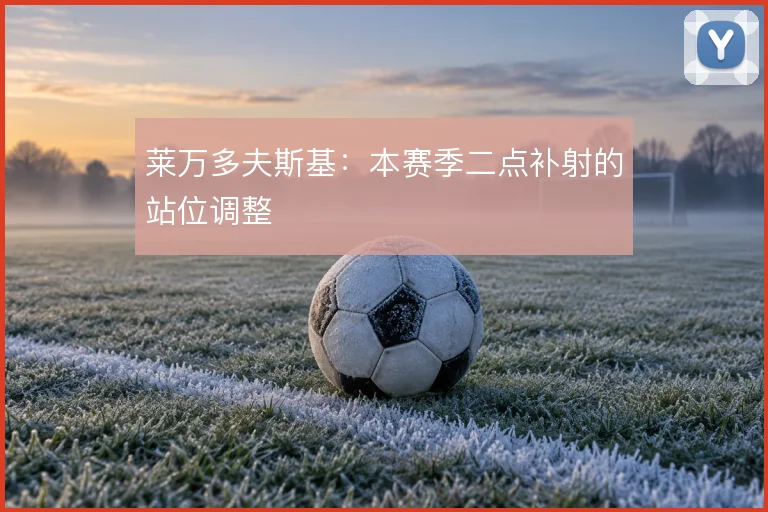 莱万多夫斯基:本赛季二点补射的站位调整