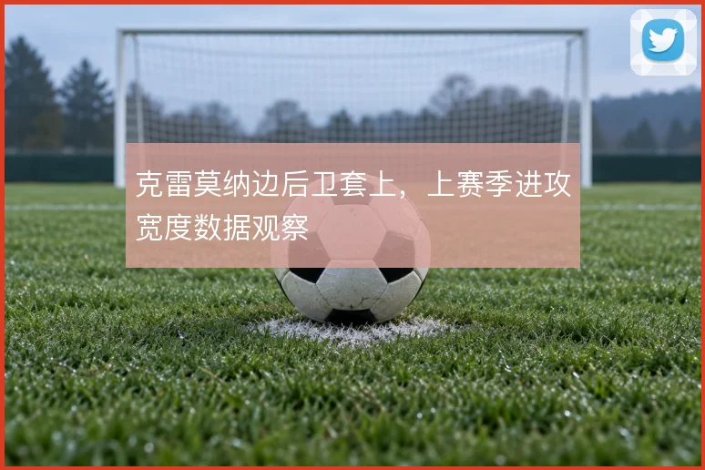 克雷莫纳边后卫套上，上赛季进攻宽度数据观察