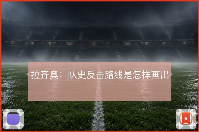 拉齐奥:队史反击路线是怎样画出
