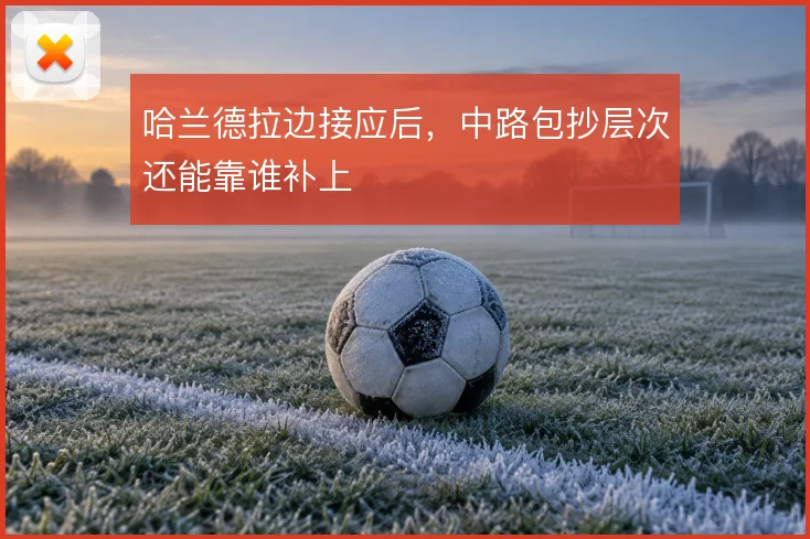 哈兰德拉边接应后,中路包抄层次还能靠谁补上