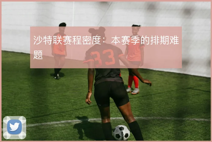 沙特联赛程密度：本赛季的排期难题